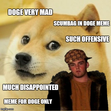 DOGE VERY MAD SCUMBAG IN DOGE MEME SUCH OFFENSIVE MUCH DISAPPOINTED MEME FOR DOGE ONLY | image tagged in doge,scumbag steve | made w/ Imgflip meme maker