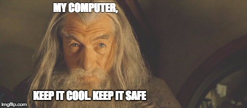 Keep my computer safe | MY COMPUTER, KEEP IT COOL. KEEP IT SAFE | image tagged in gandalf | made w/ Imgflip meme maker