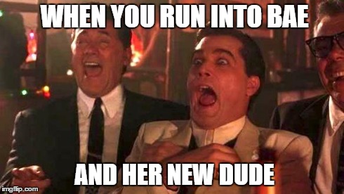 GOODFELLAS LAUGHING SCENE, HENRY HILL | WHEN YOU RUN INTO BAE AND HER NEW DUDE | image tagged in goodfellas laughing scene henry hill | made w/ Imgflip meme maker