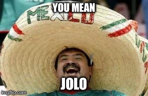 YOU MEAN JOLO | made w/ Imgflip meme maker