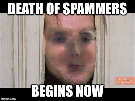 DEATH OF SPAMMERS BEGINS NOW | made w/ Imgflip meme maker