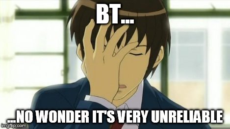 Kyon Facepalm Ver 2 | BT... ...NO WONDER IT'S VERY UNRELIABLE | image tagged in kyon facepalm ver 2 | made w/ Imgflip meme maker