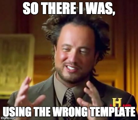 Ancient Aliens Meme | SO THERE I WAS, USING THE WRONG TEMPLATE | image tagged in memes,ancient aliens | made w/ Imgflip meme maker
