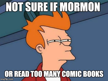 Futurama Fry Meme | NOT SURE IF MORMON OR READ TOO MANY COMIC BOOKS | image tagged in memes,futurama fry | made w/ Imgflip meme maker