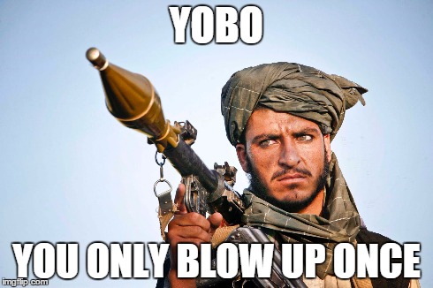 YOBO YOU ONLY BLOW UP ONCE | image tagged in funny,terrorist,memes | made w/ Imgflip meme maker
