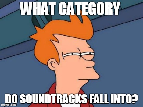 Futurama Fry Meme | WHAT CATEGORY DO SOUNDTRACKS FALL INTO? | image tagged in memes,futurama fry | made w/ Imgflip meme maker