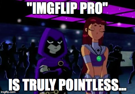 Its Pointless #2 | "IMGFLIP PRO" IS TRULY POINTLESS... | image tagged in its pointless 2 | made w/ Imgflip meme maker