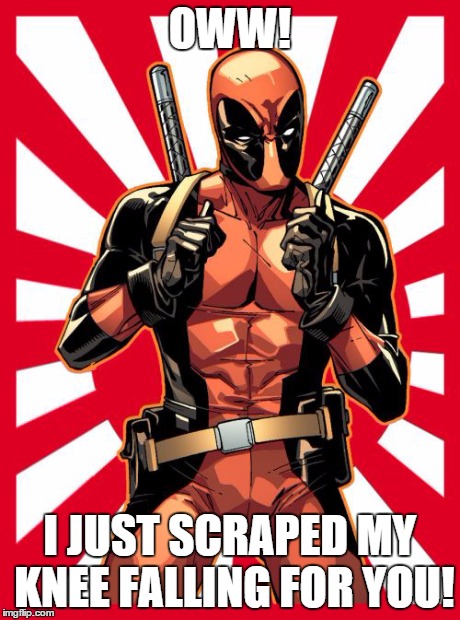 Deadpool Pick Up Lines Meme | OWW! I JUST SCRAPED MY KNEE FALLING FOR YOU! | image tagged in memes,deadpool pick up lines | made w/ Imgflip meme maker