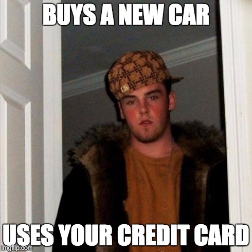 If anyone had this happen to them, I feel sorry for you. | BUYS A NEW CAR USES YOUR CREDIT CARD | image tagged in memes,scumbag steve,new car,credit card | made w/ Imgflip meme maker