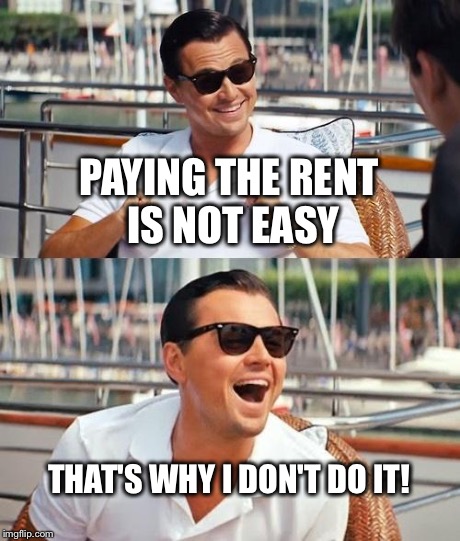 Leonardo Dicaprio Wolf Of Wall Street | PAYING THE RENT IS NOT EASY THAT'S WHY I DON'T DO IT! | image tagged in memes,leonardo dicaprio wolf of wall street | made w/ Imgflip meme maker