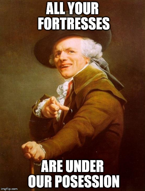 In other words, "all your base are belong to us" | ALL YOUR FORTRESSES ARE UNDER OUR POSESSION | image tagged in memes,joseph ducreux,all your base are belong to us,video games | made w/ Imgflip meme maker