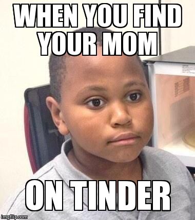 Minor Mistake Marvin Meme | WHEN YOU FIND YOUR MOM ON TINDER | image tagged in memes,minor mistake marvin | made w/ Imgflip meme maker