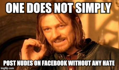 One Does Not Simply Meme | ONE DOES NOT SIMPLY POST NUDES ON FACEBOOK WITHOUT ANY HATE | image tagged in memes,one does not simply | made w/ Imgflip meme maker