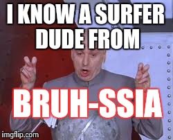 now he lives in Bruh-merica | I KNOW A SURFER DUDE FROM BRUH-SSIA | image tagged in memes,'murica,dr evil laser,bruh,dude | made w/ Imgflip meme maker