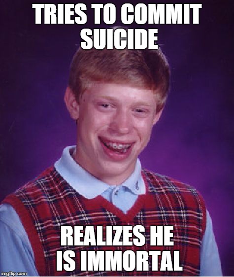 But he could still feel pain | TRIES TO COMMIT SUICIDE REALIZES HE IS IMMORTAL | image tagged in memes,bad luck brian | made w/ Imgflip meme maker