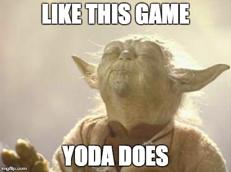 LIKE THIS GAME YODA DOES | image tagged in yoda | made w/ Imgflip meme maker