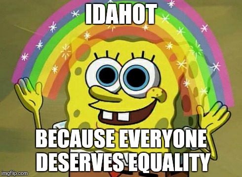 Imagination Spongebob | IDAHOT BECAUSE EVERYONE DESERVES EQUALITY | image tagged in memes,imagination spongebob | made w/ Imgflip meme maker