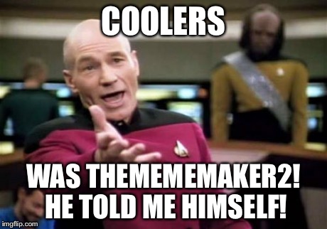 Picard Wtf | COOLERS WAS THEMEMEMAKER2! HE TOLD ME HIMSELF! | image tagged in memes,picard wtf | made w/ Imgflip meme maker