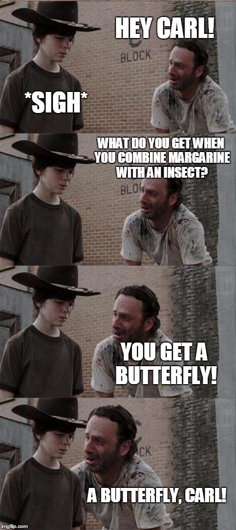 Rick and Carl Long | HEY CARL! *SIGH* WHAT DO YOU GET WHEN YOU COMBINE MARGARINE WITH AN INSECT? YOU GET A BUTTERFLY! A BUTTERFLY, CARL! | image tagged in memes,rick and carl long | made w/ Imgflip meme maker