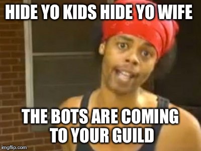 Hide Yo Kids Hide Yo Wife Meme | HIDE YO KIDS HIDE YO WIFE THE BOTS ARE COMING TO YOUR GUILD | image tagged in memes,hide yo kids hide yo wife | made w/ Imgflip meme maker