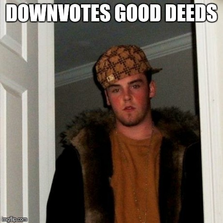 Scumbag Steve Meme | DOWNVOTES GOOD DEEDS | image tagged in memes,scumbag steve | made w/ Imgflip meme maker