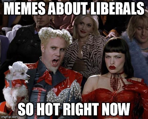 After a recent look at the front page... | MEMES ABOUT LIBERALS SO HOT RIGHT NOW | image tagged in memes,mugatu so hot right now,liberals | made w/ Imgflip meme maker