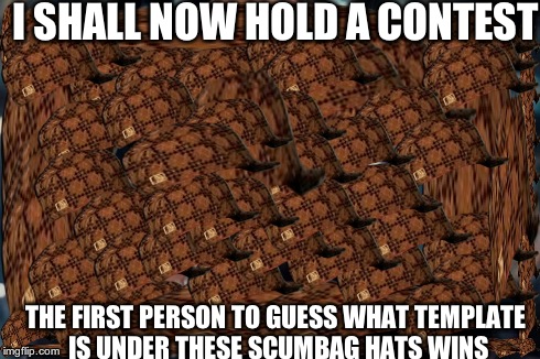 It probably isn't that hard | I SHALL NOW HOLD A CONTEST THE FIRST PERSON TO GUESS WHAT TEMPLATE IS UNDER THESE SCUMBAG HATS WINS | image tagged in memes,scumbag,goodluck | made w/ Imgflip meme maker