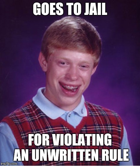 Bad Luck Brian | GOES TO JAIL FOR VIOLATING AN UNWRITTEN RULE | image tagged in memes,bad luck brian | made w/ Imgflip meme maker