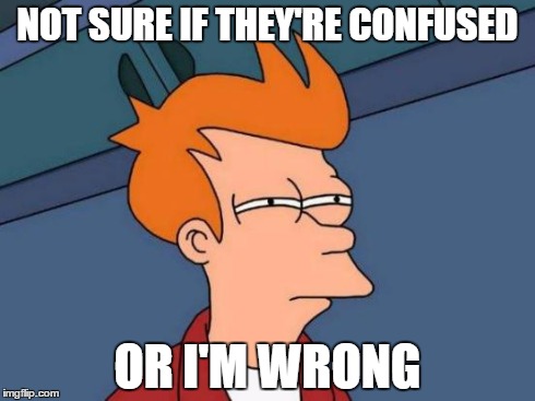 Futurama Fry Meme | NOT SURE IF THEY'RE CONFUSED OR I'M WRONG | image tagged in memes,futurama fry | made w/ Imgflip meme maker