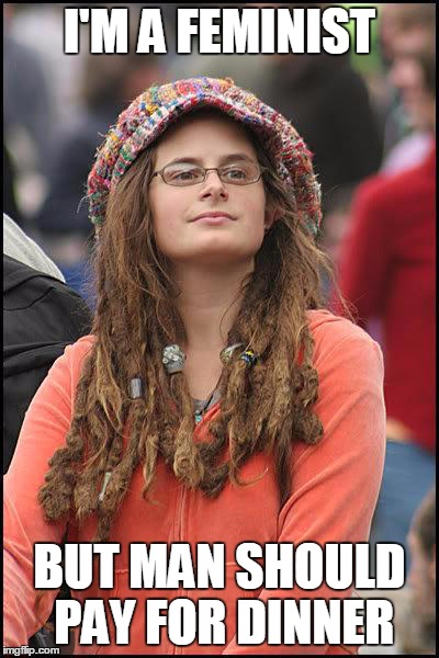 feminist chick | I'M A FEMINIST BUT MAN SHOULD PAY FOR DINNER | image tagged in feminist chick | made w/ Imgflip meme maker