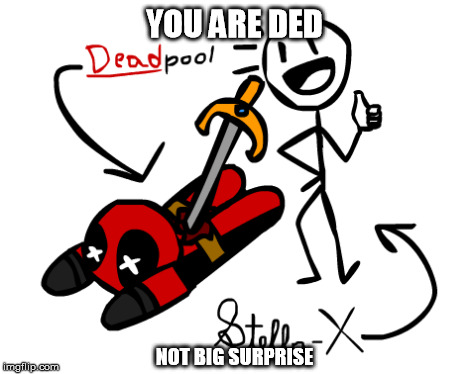 YOU ARE DED NOT BIG SURPRISE | made w/ Imgflip meme maker