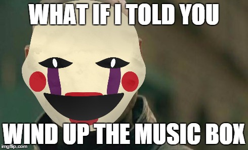 Matrix Morpheus | WHAT IF I TOLD YOU WIND UP THE MUSIC BOX | image tagged in memes,matrix morpheus,fnaf | made w/ Imgflip meme maker