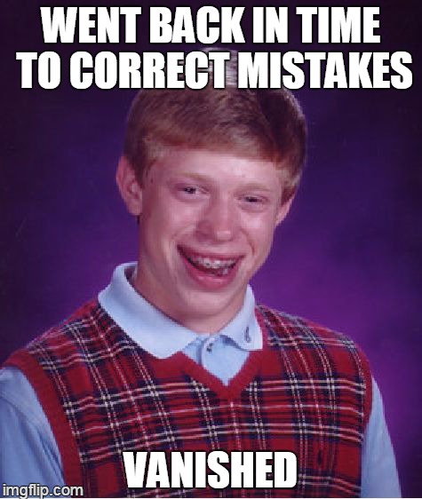 mistake corrected | WENT BACK IN TIME TO CORRECT MISTAKES VANISHED | image tagged in memes,bad luck brian | made w/ Imgflip meme maker