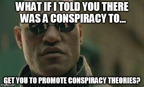 Matrix Morpheus | WHAT IF I TOLD YOU THERE WAS A CONSPIRACY TO... GET YOU TO PROMOTE CONSPIRACY THEORIES? | image tagged in memes,matrix morpheus | made w/ Imgflip meme maker