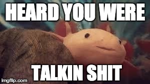 HEARD YOU WERE TALKIN SHIT | image tagged in heard you were talkin shit | made w/ Imgflip meme maker