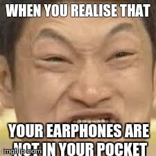 when you realize that your earphones are not in your pocket meme | WHEN YOU REALISE THAT YOUR EARPHONES ARE NOT IN YOUR POCKET | image tagged in impossibru | made w/ Imgflip meme maker