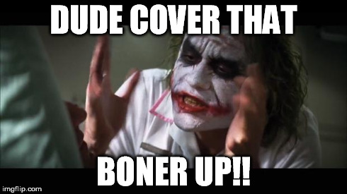 And everybody loses their minds Meme | DUDE COVER THAT BONER UP!! | image tagged in memes,and everybody loses their minds | made w/ Imgflip meme maker