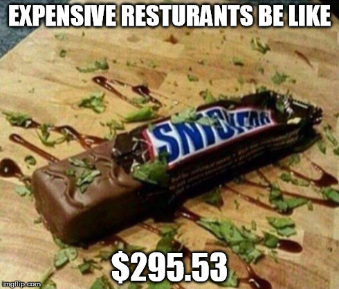 Expensive Restaurants be like $295.53 Snickers | EXPENSIVE RESTURANTS BE LIKE $295.53 | image tagged in snickers,expensive resturants be like | made w/ Imgflip meme maker