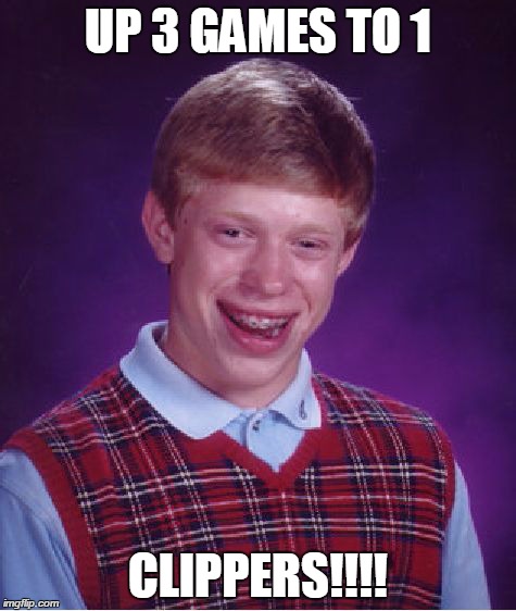Bad Luck Brian Meme | UP 3 GAMES TO 1 CLIPPERS!!!! | image tagged in memes,bad luck brian | made w/ Imgflip meme maker