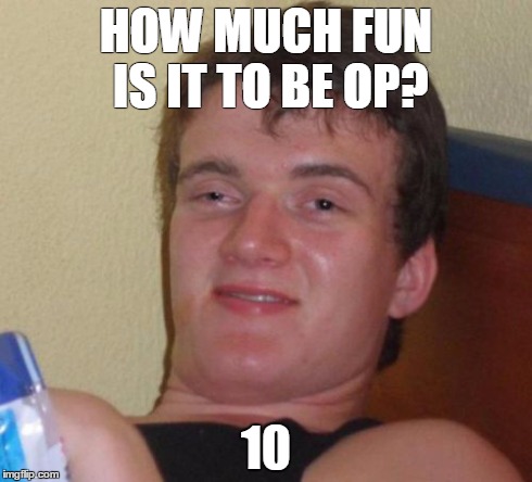 10 Guy Meme | HOW MUCH FUN IS IT TO BE OP? 10 | image tagged in memes,10 guy | made w/ Imgflip meme maker
