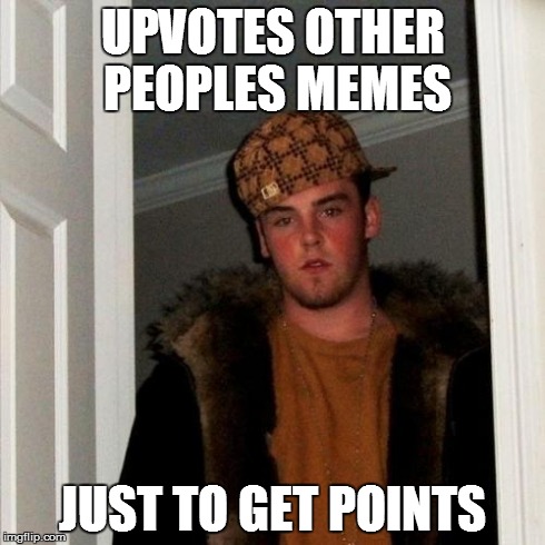 Scumbag Steve | UPVOTES OTHER PEOPLES MEMES JUST TO GET POINTS | image tagged in memes,scumbag steve | made w/ Imgflip meme maker