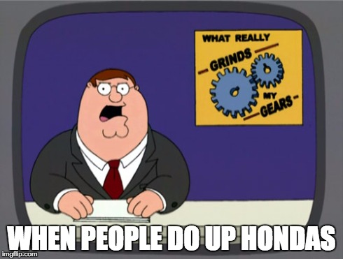 Peter Griffin News | WHEN PEOPLE DO UP HONDAS | image tagged in memes,peter griffin news | made w/ Imgflip meme maker