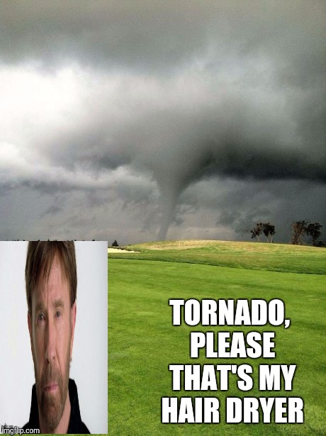 Chuck Norris hair dryer | TORNADO, PLEASE THAT'S MY HAIR DRYER | image tagged in chuck norris,funny memes,comedy,star wars,funny | made w/ Imgflip meme maker