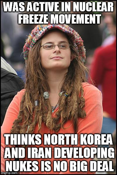 College Liberal Meme | WAS ACTIVE IN NUCLEAR FREEZE MOVEMENT THINKS NORTH KOREA AND IRAN DEVELOPING NUKES IS NO BIG DEAL | image tagged in memes,college liberal | made w/ Imgflip meme maker