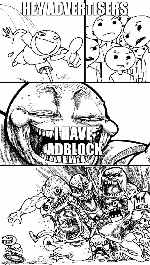 Ad block is great | HEY ADVERTISERS I HAVE ADBLOCK | image tagged in memes,hey internet | made w/ Imgflip meme maker
