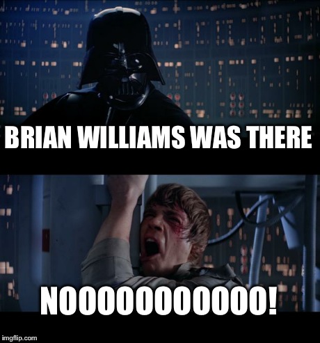 Star Wars No | BRIAN WILLIAMS WAS THERE NOOOOOOOOOOO! | image tagged in memes,star wars no | made w/ Imgflip meme maker