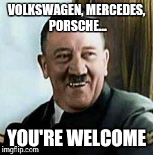Good guy adolf | VOLKSWAGEN, MERCEDES, PORSCHE... YOU'RE WELCOME | image tagged in laughing hitler | made w/ Imgflip meme maker