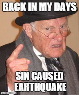 Back In My Day Meme | BACK IN MY DAYS SIN CAUSED EARTHQUAKE | image tagged in memes,back in my day | made w/ Imgflip meme maker