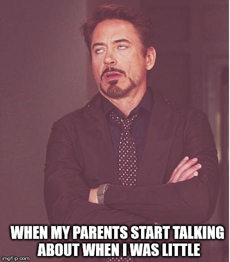 If I Hear it Again... | WHEN MY PARENTS START TALKING ABOUT WHEN I WAS LITTLE | image tagged in memes,face you make robert downey jr | made w/ Imgflip meme maker
