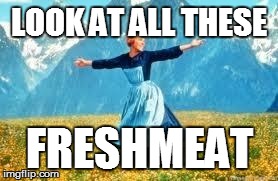 Look At All These | LOOK AT ALL THESE FRESHMEAT | image tagged in memes,look at all these | made w/ Imgflip meme maker